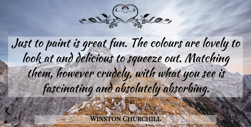 Winston Churchill Quote About Fun, Lovely, Looks: Just To Paint Is Great...