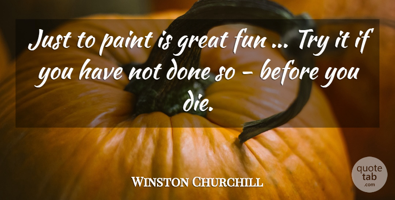 Winston Churchill Quote About Fun, Trying, Leisure: Just To Paint Is Great...