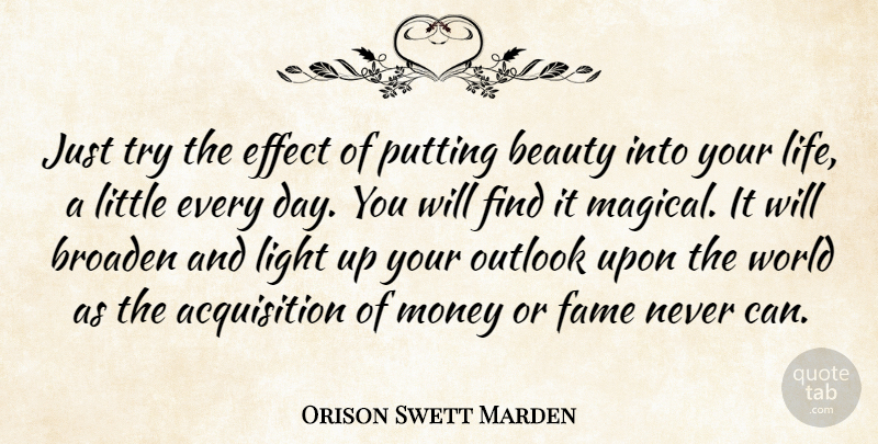 Orison Swett Marden Quote About Beauty, Broaden, Effect, Fame, Life: Just Try The Effect Of...