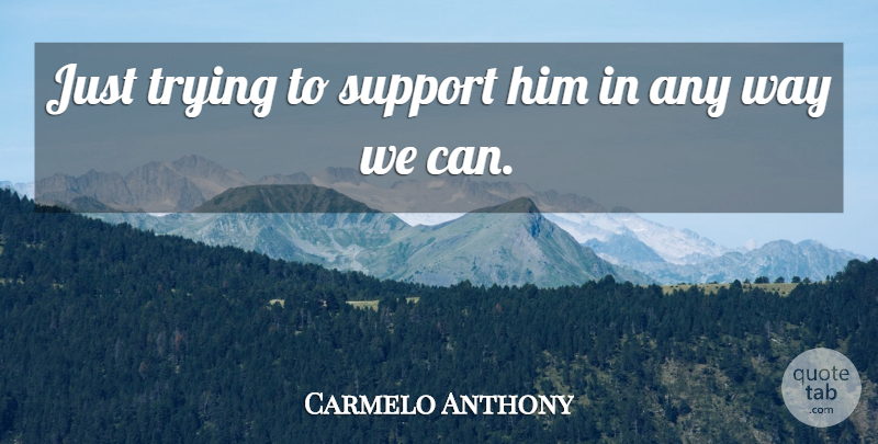 Carmelo Anthony Quote About Support, Trying: Just Trying To Support Him...