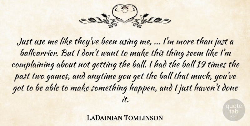 LaDainian Tomlinson Quote About Anytime, Ball, Past, Seem, Using: Just Use Me Like Theyve...