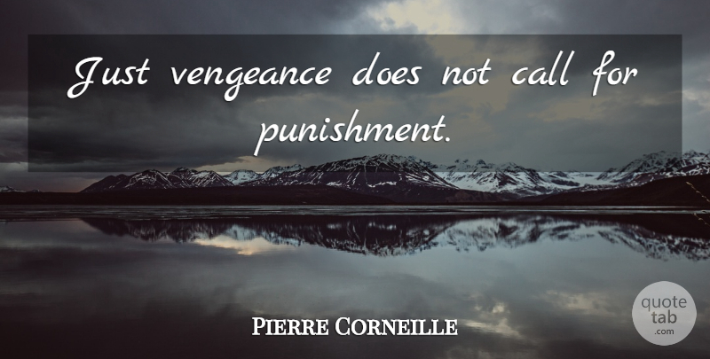 Pierre Corneille Quote About Revenge, Punishment, Doe: Just Vengeance Does Not Call...