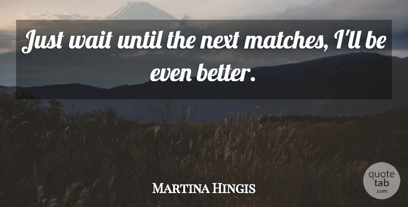 Martina Hingis Quote About Next, Until, Wait: Just Wait Until The Next...