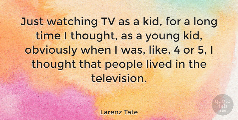 Larenz Tate Quote About Lived, Obviously, People, Time, Tv: Just Watching Tv As A...