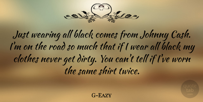 G-Eazy Quote About Dirty, Clothes, Black: Just Wearing All Black Comes...