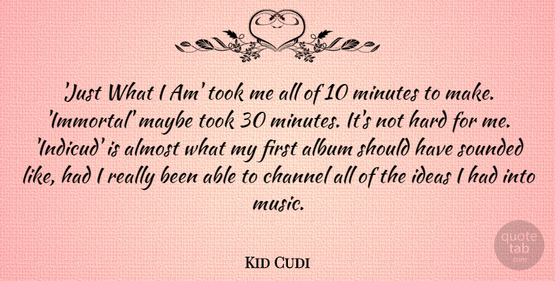 Kid Cudi Quote About Album, Channel, Hard, Maybe, Minutes: Just What I Am Took...