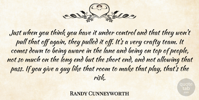 Randy Cunneyworth Quote About Allowing, Aware, Control, Crafty, Guy: Just When You Think You...