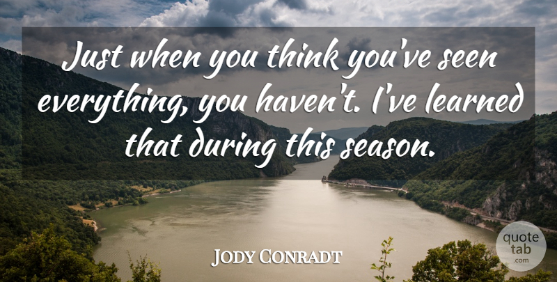 Jody Conradt Quote About Learned, Seen: Just When You Think Youve...