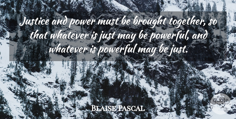 Blaise Pascal Quote About Powerful, Justice, Together: Justice And Power Must Be...