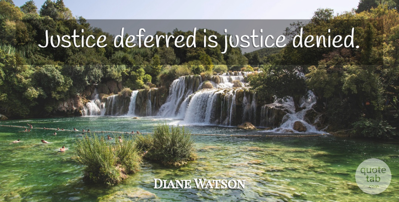 Diane Watson Quote About Justice, Justice Denied, Denied: Justice Deferred Is Justice Denied...