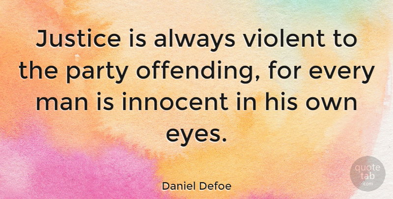 Daniel Defoe Quote About Party, Eye, Men: Justice Is Always Violent To...