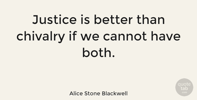 Alice Stone Blackwell Quote About Justice, Social Justice, Chivalry: Justice Is Better Than Chivalry...