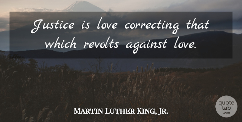 Martin Luther King, Jr. Quote About Justice, Revolt, Correcting: Justice Is Love Correcting That...