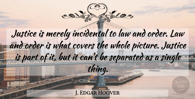 J. Edgar Hoover Quote About Order, Law, Justice: Justice Is Merely Incidental To...
