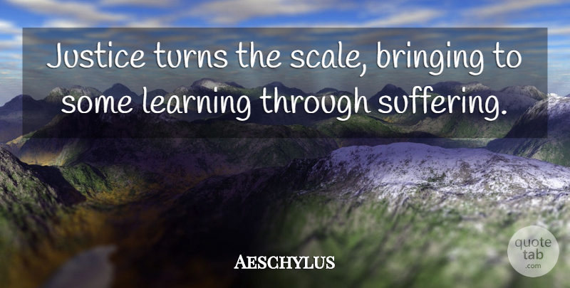 Aeschylus Quote About Justice, Suffering, Literature: Justice Turns The Scale Bringing...
