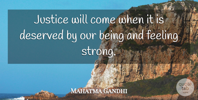 Mahatma Gandhi Quote About Deserved, Feeling, Justice: Justice Will Come When It...