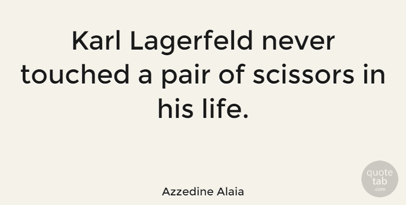 Azzedine Alaia Quote About Life, Pair: Karl Lagerfeld Never Touched A...