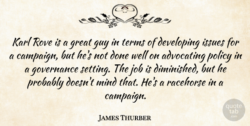 James Thurber Quote About Advocating, Developing, Governance, Great, Guy: Karl Rove Is A Great...