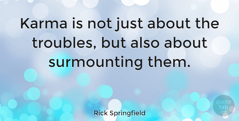 Rick Springfield Quote About Karma, Goes Around Comes Around, Bad Karma: Karma Is Not Just About...