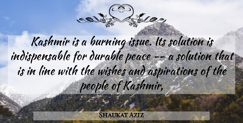 Shaukat Aziz Quote About Burning, Durable, Line, Peace, People: Kashmir Is A Burning Issue...