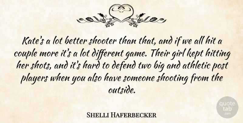 Shelli Haferbecker Quote About Athletic, Couple, Defend, Girl, Hard: Kates A Lot Better Shooter...