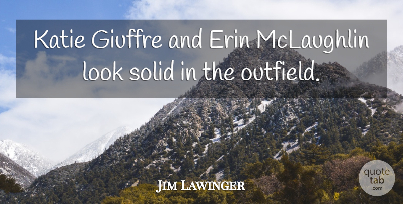 Jim Lawinger Quote About Katie, Solid: Katie Giuffre And Erin Mclaughlin...