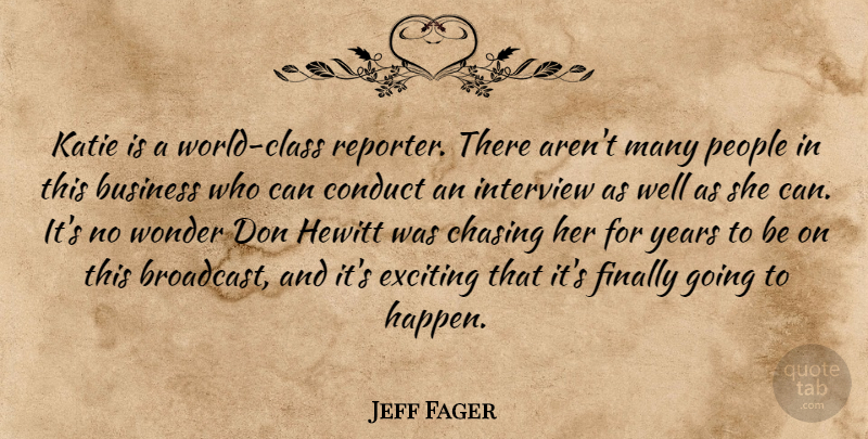Jeff Fager Quote About Business, Chasing, Conduct, Exciting, Finally: Katie Is A World Class...