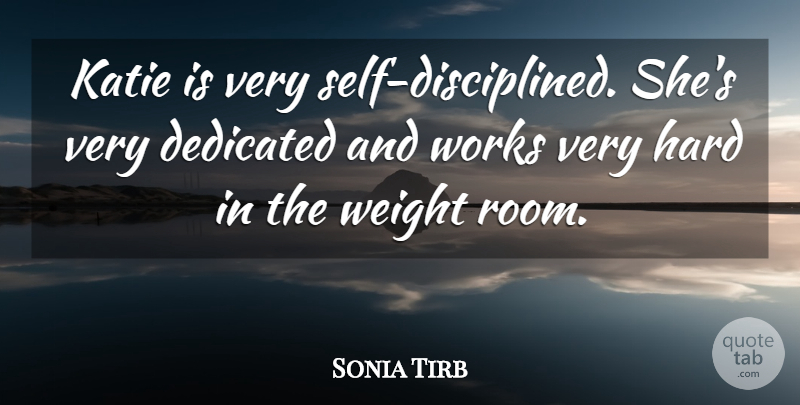 Sonia Tirb Quote About Dedicated, Hard, Katie, Self, Weight: Katie Is Very Self Disciplined...