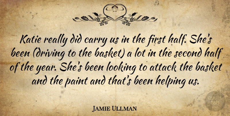 Jamie Ullman Quote About Attack, Basket, Carry, Half, Helping: Katie Really Did Carry Us...