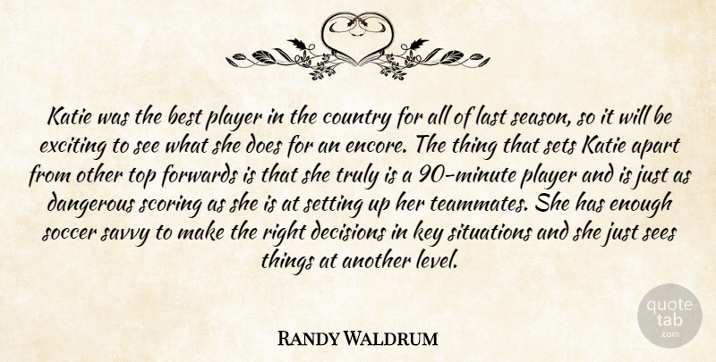 Randy Waldrum Quote About Apart, Best, Country, Dangerous, Decisions: Katie Was The Best Player...
