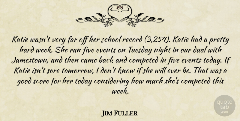 Jim Fuller Quote About Came, Dual, Events, Far, Five: Katie Wasnt Very Far Off...