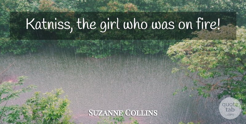 Suzanne Collins Quote About Girl, Catching On, President Snow: Katniss The Girl Who Was...