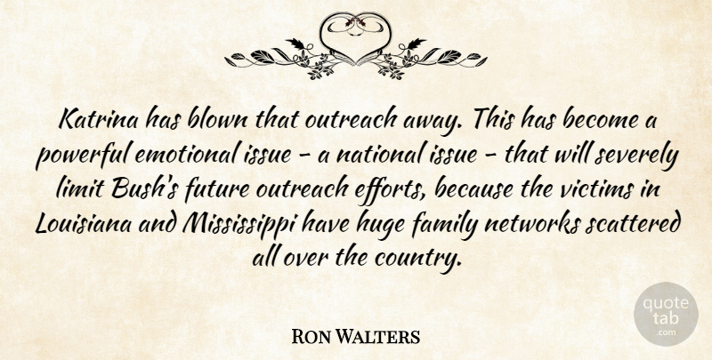 Ron Walters Quote About Blown, Emotional, Family, Future, Huge: Katrina Has Blown That Outreach...