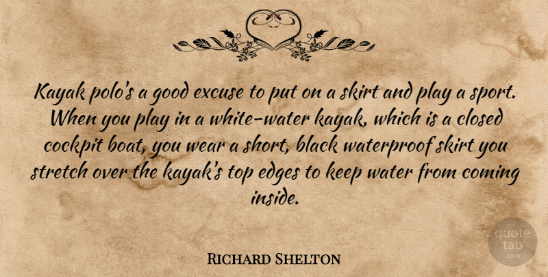 Richard Shelton Quote About Black, Closed, Cockpit, Coming, Edges: Kayak Polos A Good Excuse...