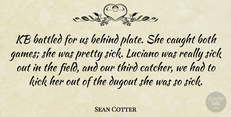 Sean Cotter Quote About Behind, Both, Caught, Dugout, Kick: Kb Battled For Us Behind...