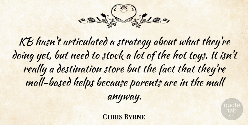 Chris Byrne Quote About Fact, Helps, Hot, Mall, Parents: Kb Hasnt Articulated A Strategy...