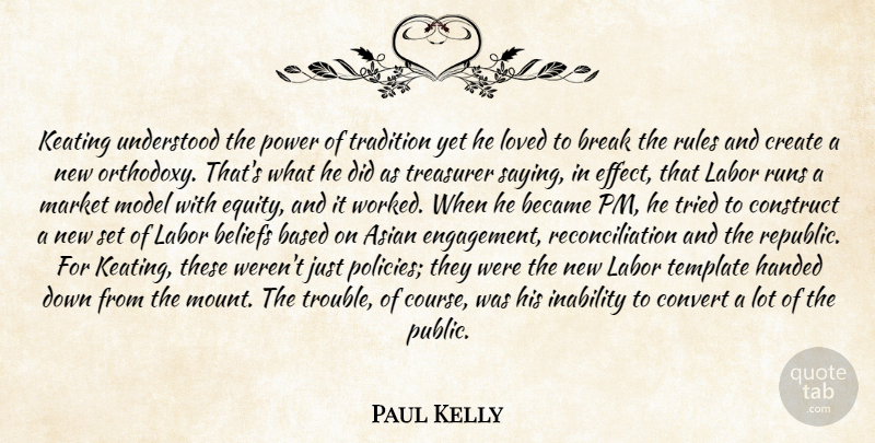 Paul Kelly Quote About Asian, Based, Became, Beliefs, Break: Keating Understood The Power Of...