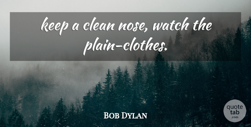 Bob Dylan Quote About Clothes, Noses, Watches: Keep A Clean Nose Watch...