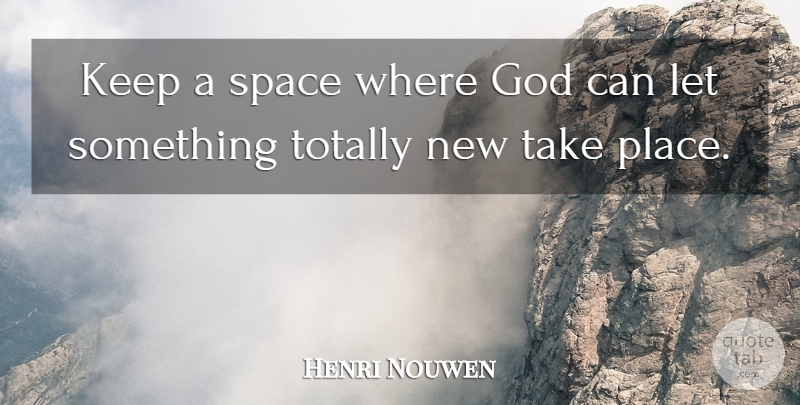 Henri Nouwen Quote About Space: Keep A Space Where God...