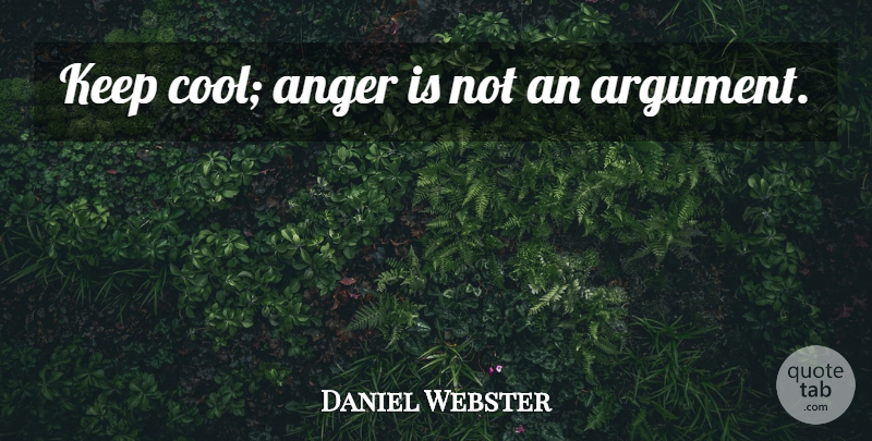 Daniel Webster Quote About Anger, Argument, Tranquility: Keep Cool Anger Is Not...