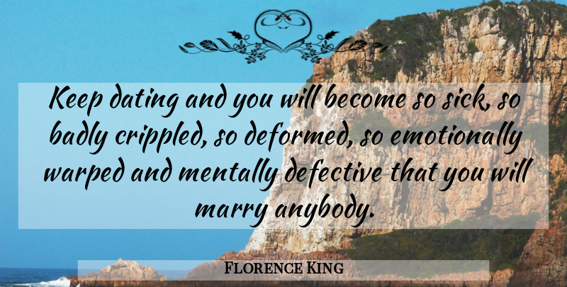 Florence King Quote About Sick, Dating, Crippled: Keep Dating And You Will...