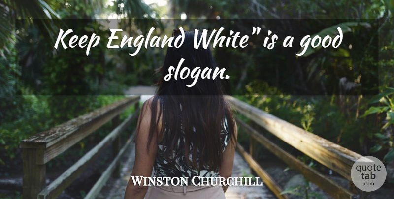 Winston Churchill Quote About White, England, Slogans: Keep England White Is A...