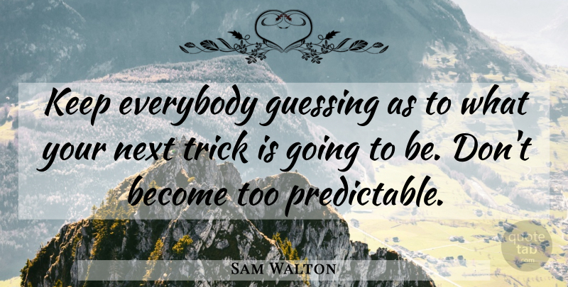 Sam Walton Quote About Next, Guessing, Tricks: Keep Everybody Guessing As To...