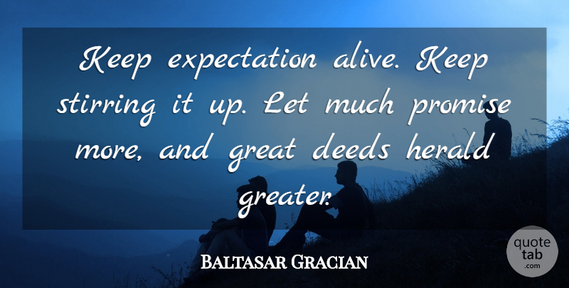 Baltasar Gracian Quote About Expectations, Advice, Promise: Keep Expectation Alive Keep Stirring...