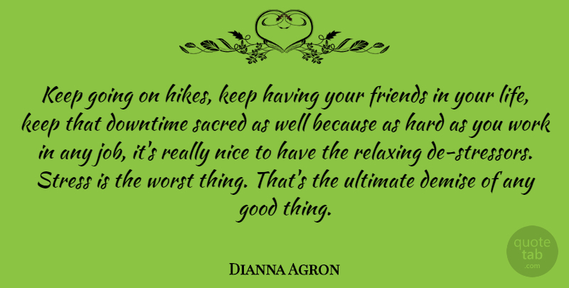 Dianna Agron Quote About Jobs, Nice, Stress: Keep Going On Hikes Keep...