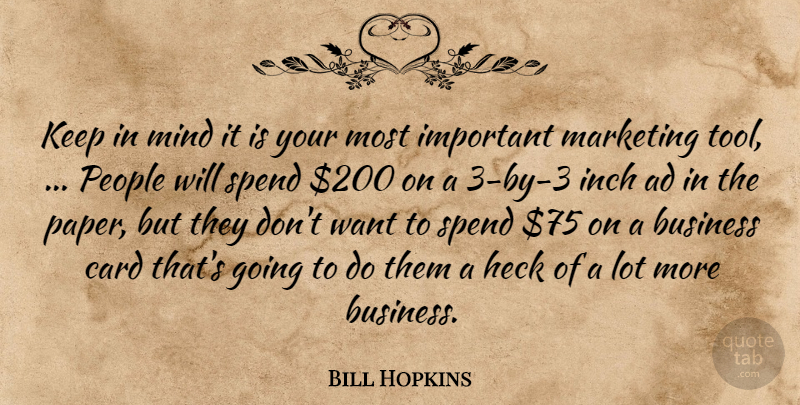 Bill Hopkins Quote About Ad, Business, Card, Heck, Inch: Keep In Mind It Is...