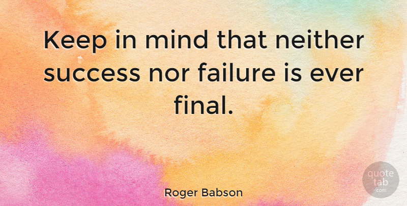 Roger Babson Quote About American Educator, Failure, Mind, Neither, Nor: Keep In Mind That Neither...