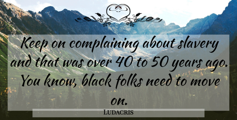 Ludacris Quote About Moving, Years, Black: Keep On Complaining About Slavery...