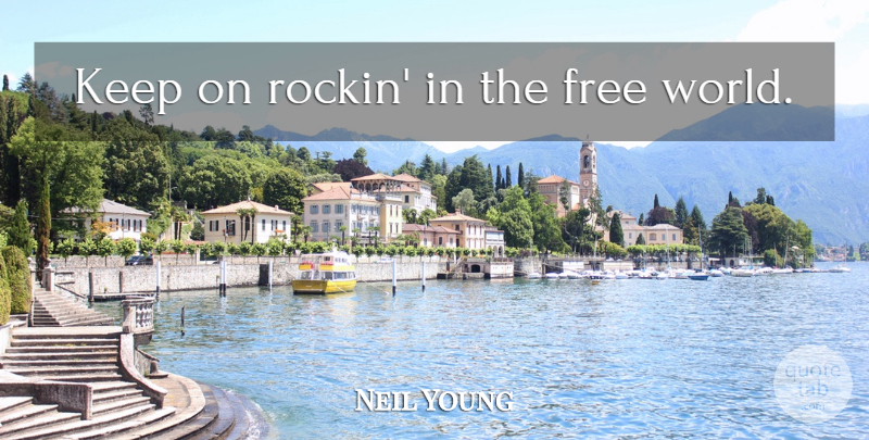 Neil Young Quote About World, Free World: Keep On Rockin In The...