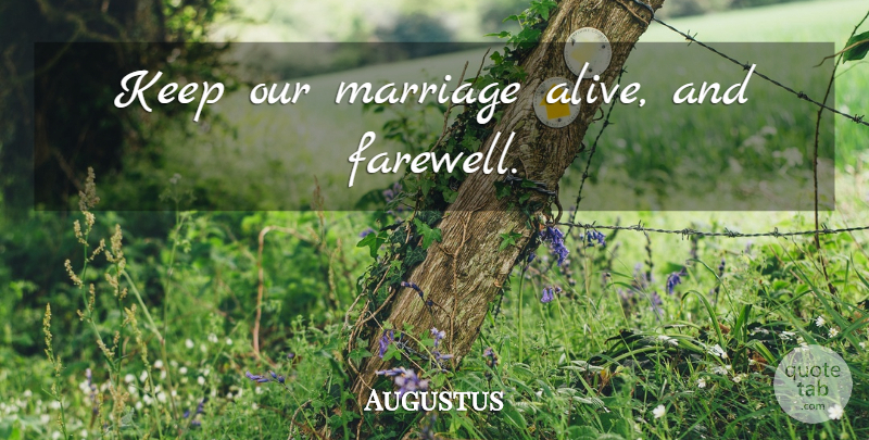 Augustus Quote About Latin, Farewell, Alive: Keep Our Marriage Alive And...